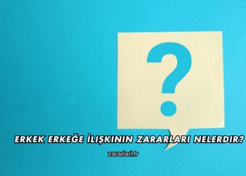 Erkek Erkeğe İlişkinin Zararları Nelerdir?