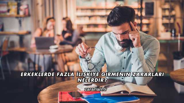 Erkeklerde Fazla İlişkiye Girmenin Zararları Nelerdir?