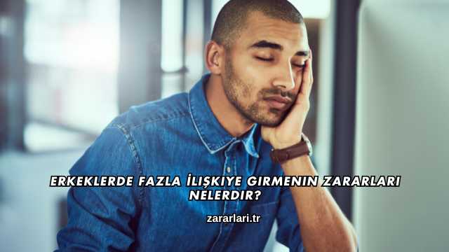 Erkeklerde Fazla İlişkiye Girmenin Zararları Nelerdir?