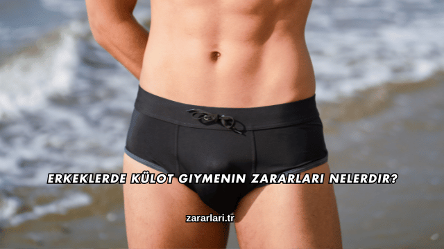 Erkeklerde Külot Giymenin Zararları Nelerdir?