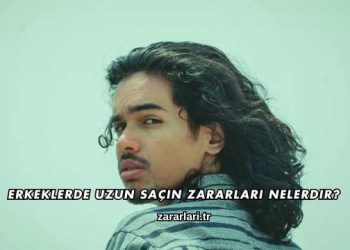 Erkeklerde Uzun Saçın Zararları Nelerdir?