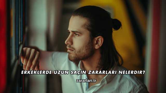 Erkeklerde Uzun Saçın Zararları Nelerdir?