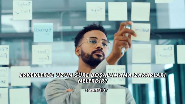 Erkeklerde Uzun Süre Boşalamama Zararları Nelerdir?