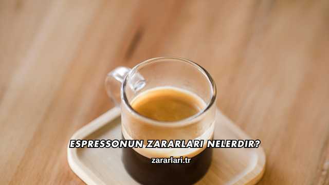 Espressonun Zararları Nelerdir?
