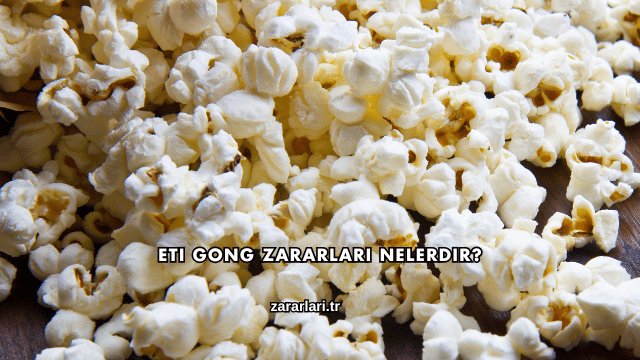 Eti Gong Zararları Nelerdir?