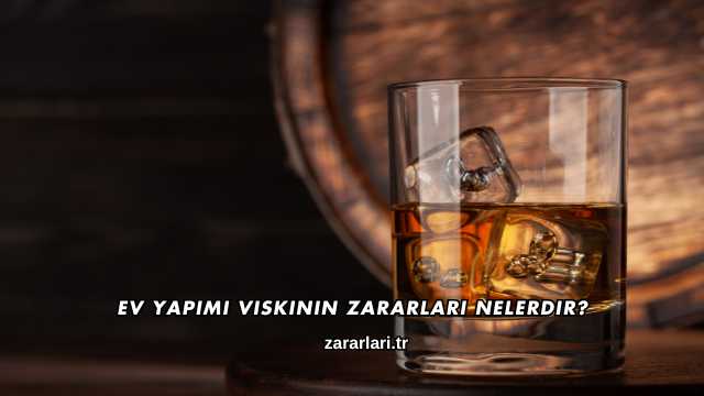 Ev Yapımı Viskinin Zararları Nelerdir?
