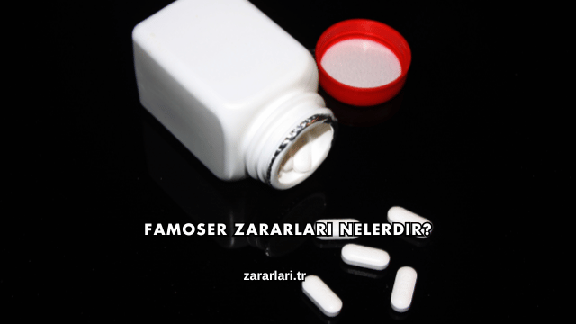 Famoser Zararları Nelerdir?