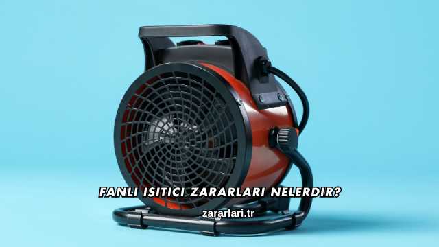 Fanlı Isıtıcı Zararları Nelerdir?