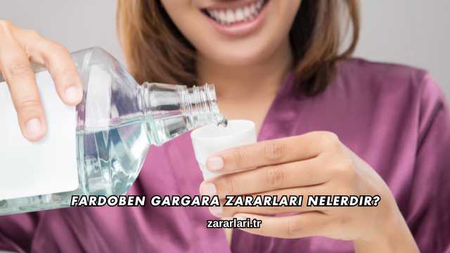 Fardoben Gargara Zararları Nelerdir?