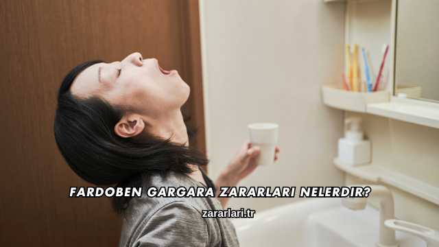 Fardoben Gargara Zararları Nelerdir?