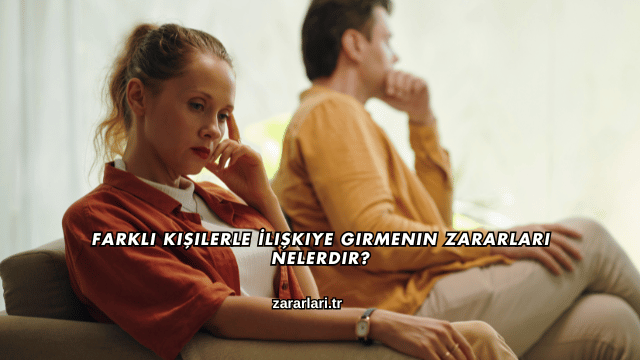 Farklı Kişilerle İlişkiye Girmenin Zararları Nelerdir?