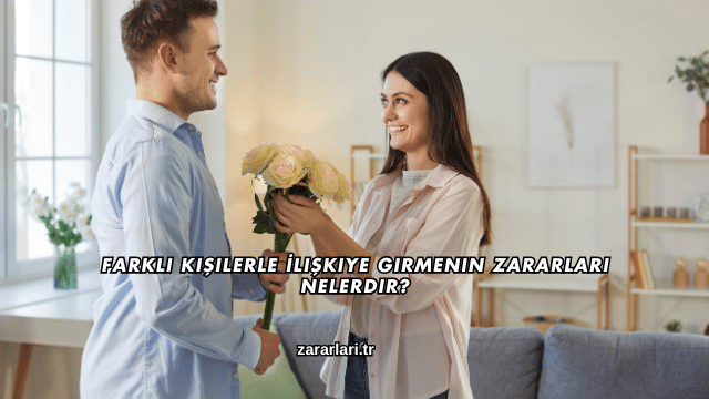 Farklı Kişilerle İlişkiye Girmenin Zararları Nelerdir?