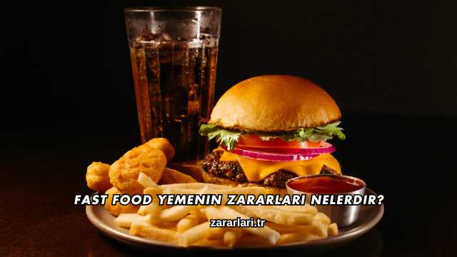 Fast Food Yemenin Zararları Nelerdir?