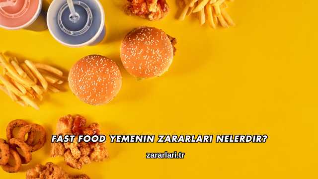 Fast Food Yemenin Zararları Nelerdir?