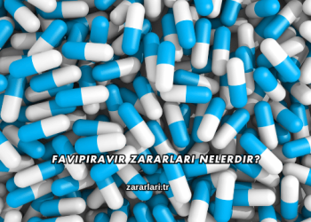 Favipiravir Zararları Nelerdir?
