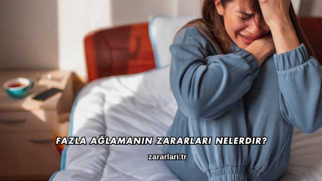 Fazla Ağlamanın Zararları Nelerdir?