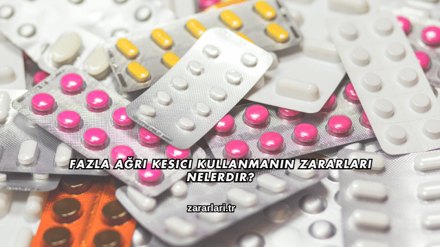 Fazla Ağrı Kesici Kullanmanın Zararları Nelerdir?