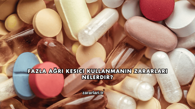 Fazla Ağrı Kesici Kullanmanın Zararları Nelerdir?