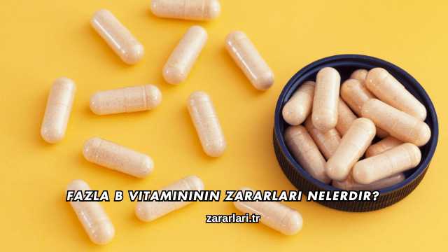 Fazla B Vitamininin Zararları Nelerdir?