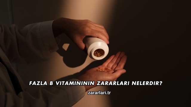 Fazla B Vitamininin Zararları Nelerdir?