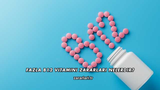 Fazla B12 Vitamini Zararları Nelerdir?