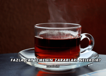 Fazla Çay İçmenin Zararları Nelerdir?
