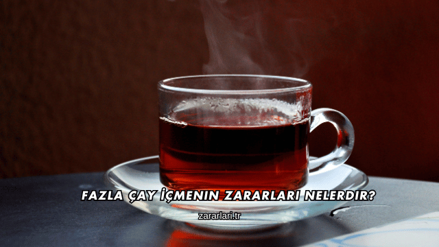 Fazla Çay İçmenin Zararları Nelerdir?