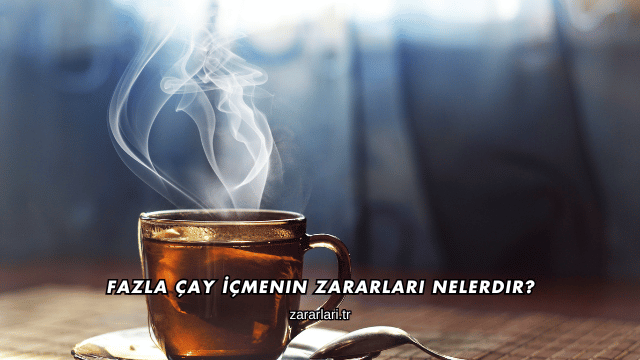 Fazla Çay İçmenin Zararları Nelerdir?
