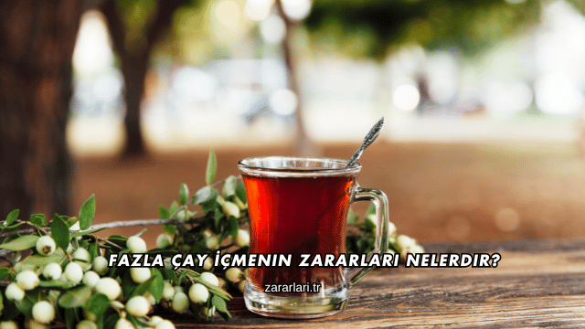 Fazla Çay İçmenin Zararları Nelerdir?
