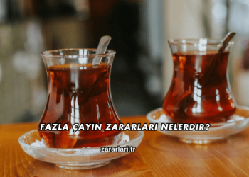 Fazla Çayın Zararları Nelerdir?