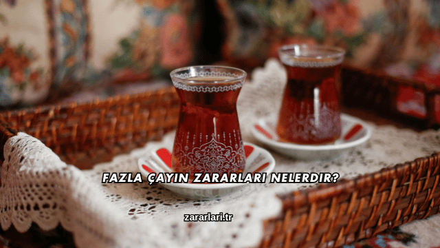 Fazla Çayın Zararları Nelerdir?