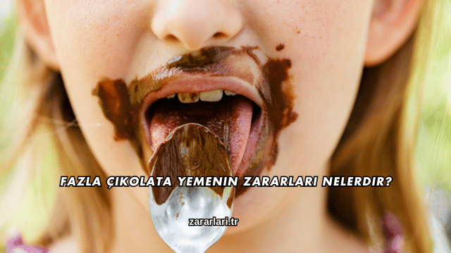 Fazla Çikolata Yemenin Zararları Nelerdir?