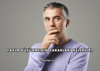 Fazla Düşünmenin Zararları Nelerdir?