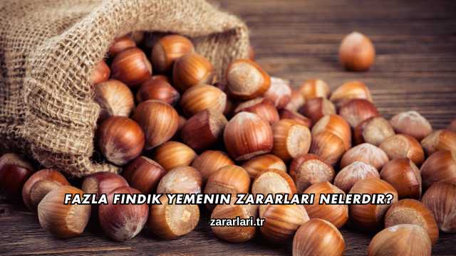 Fazla Fındık Yemenin Zararları Nelerdir?