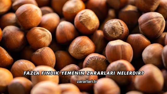 Fazla Fındık Yemenin Zararları Nelerdir?