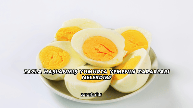 Fazla Haşlanmış Yumurta Yemenin Zararları Nelerdir?