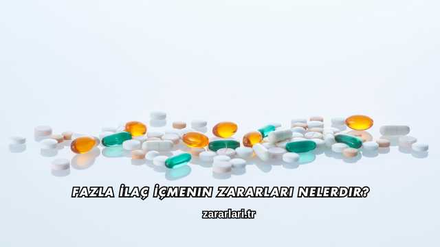 Fazla İlaç İçmenin Zararları Nelerdir?