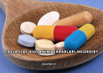 Fazla İlaç Kullanımı Zararları Nelerdir?