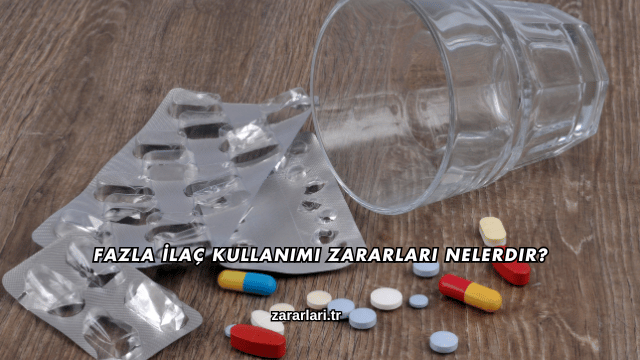 Fazla İlaç Kullanımı Zararları Nelerdir?