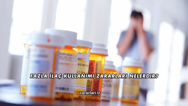 Fazla İlaç Kullanımı Zararları Nelerdir?