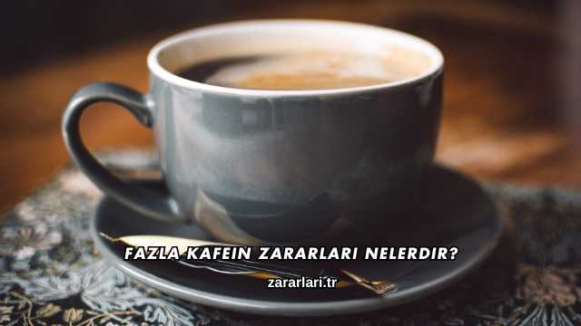 Fazla Kafein Zararları Nelerdir?