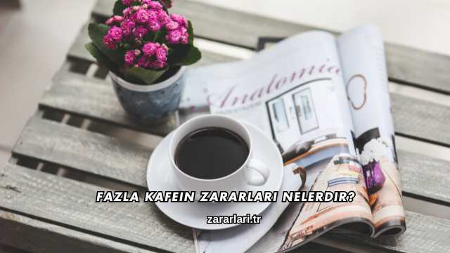 Fazla Kafein Zararları Nelerdir?