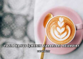 Fazla Kahve İçmenin Zararları Nelerdir?