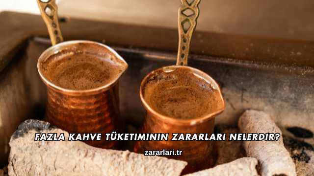 Fazla Kahve Tüketiminin Zararları Nelerdir?