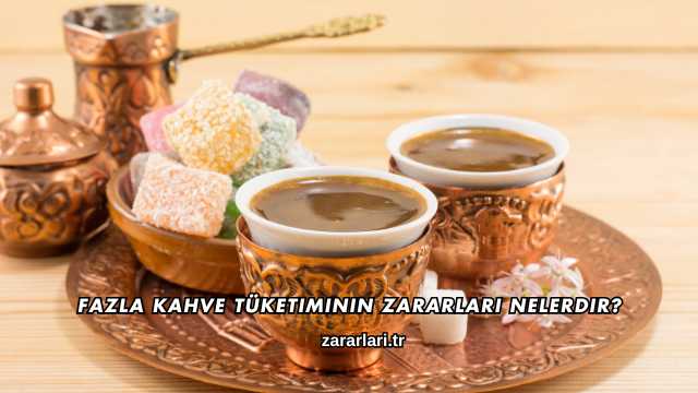 Fazla Kahve Tüketiminin Zararları Nelerdir?