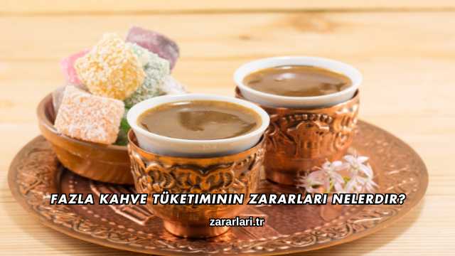 Fazla Kahve Tüketiminin Zararları Nelerdir?