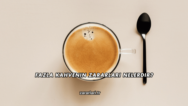 Fazla Kahvenin Zararları Nelerdir?