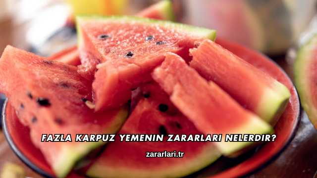 Fazla Karpuz Yemenin Zararları Nelerdir?