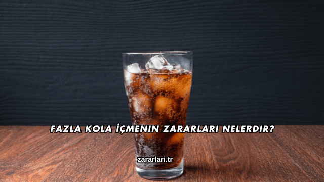 Fazla Kola İçmenin Zararları Nelerdir?