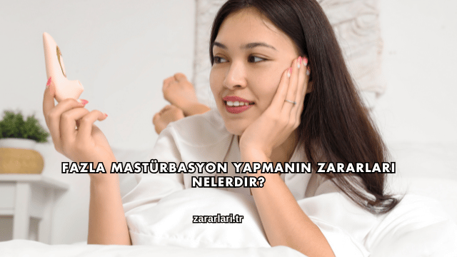 Fazla Mastürbasyon Yapmanın Zararları Nelerdir?